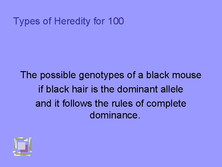 Types of Heredity for 100 The possible genotypes of a black mouse if black