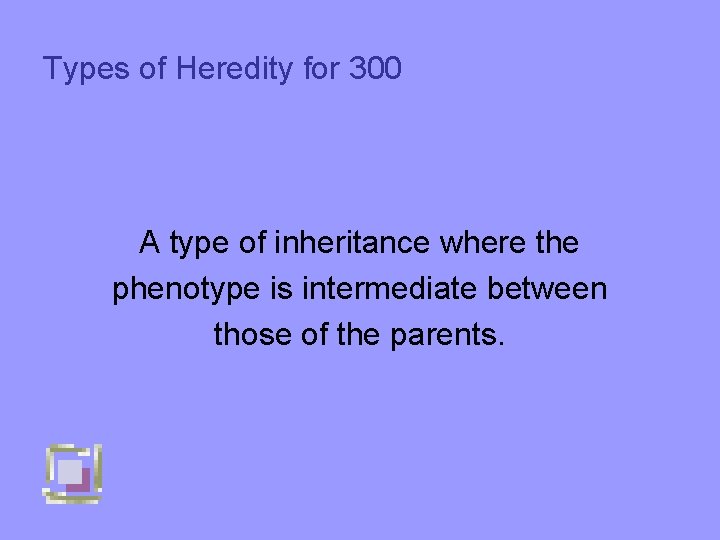 Types of Heredity for 300 A type of inheritance where the phenotype is intermediate