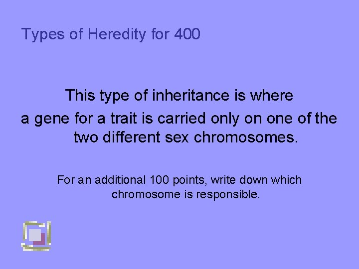 Types of Heredity for 400 This type of inheritance is where a gene for