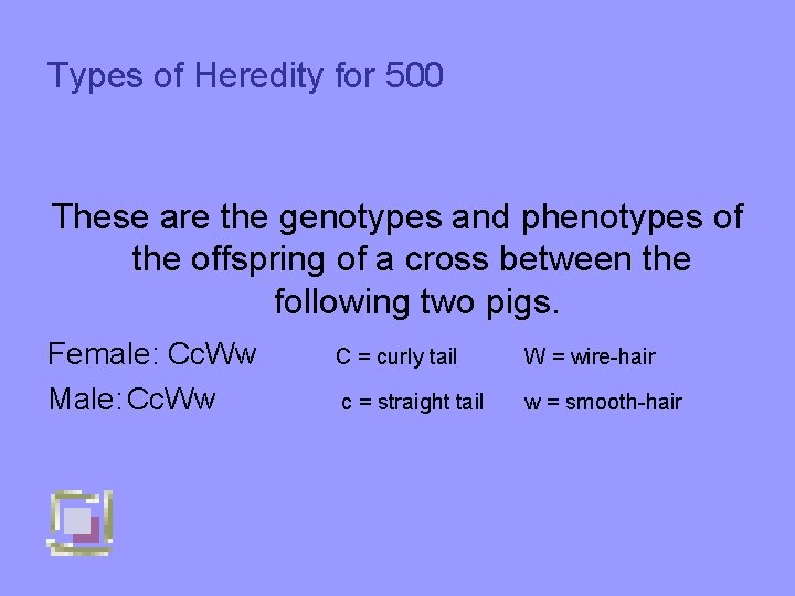 Types of Heredity for 500 These are the genotypes and phenotypes of the offspring