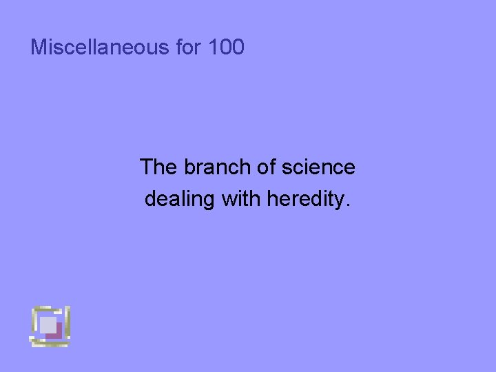 Miscellaneous for 100 The branch of science dealing with heredity. 