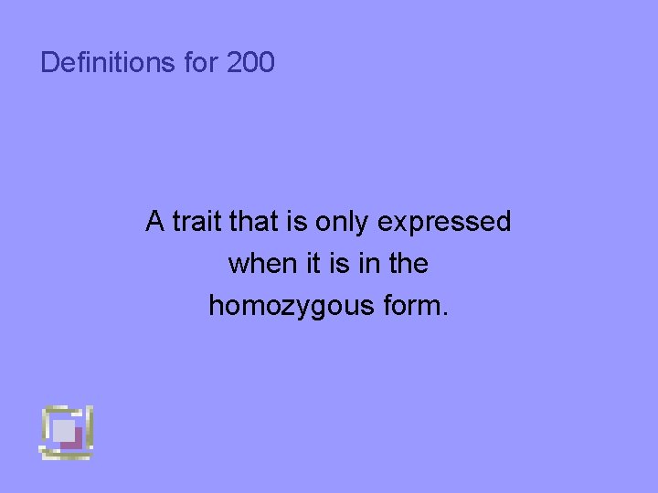 Definitions for 200 A trait that is only expressed when it is in the