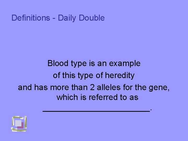 Definitions - Daily Double Blood type is an example of this type of heredity
