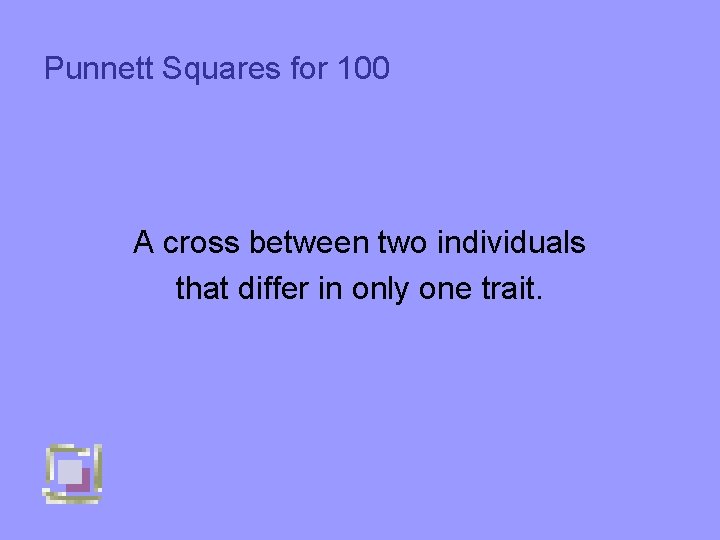 Punnett Squares for 100 A cross between two individuals that differ in only one