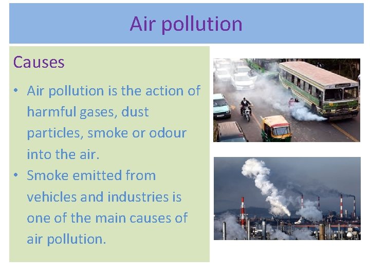 Air pollution Causes • Air pollution is the action of harmful gases, dust particles,