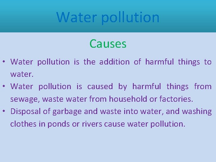 Water pollution Causes • Water pollution is the addition of harmful things to water.