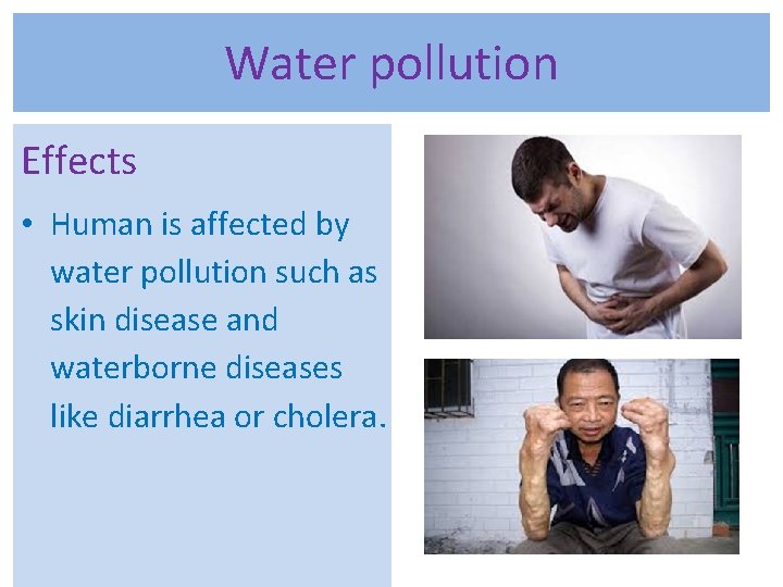 Water pollution Effects • Human is affected by water pollution such as skin disease