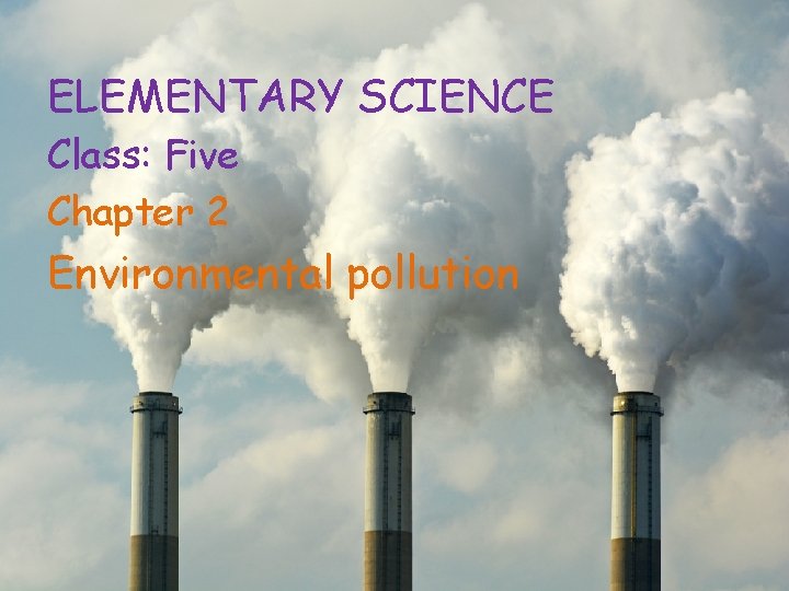 ELEMENTARY SCIENCE Class: Five Chapter 2 Environmental pollution 
