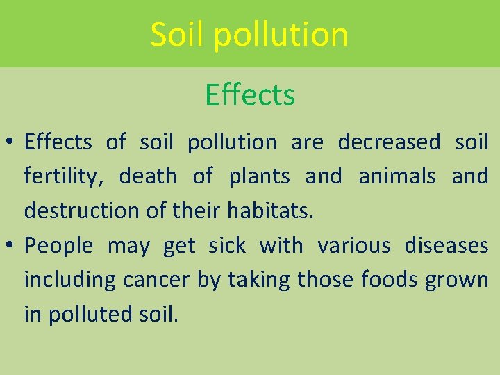 Soil pollution Effects • Effects of soil pollution are decreased soil fertility, death of