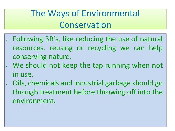 The Ways of Environmental Conservation • • • Following 3 R’s, like reducing the