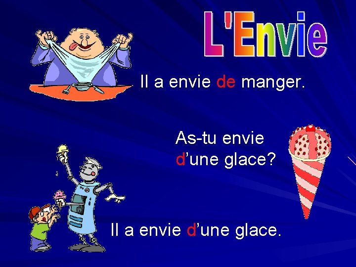 Il a envie de manger. As-tu envie d’une glace? Il a envie d’une glace.