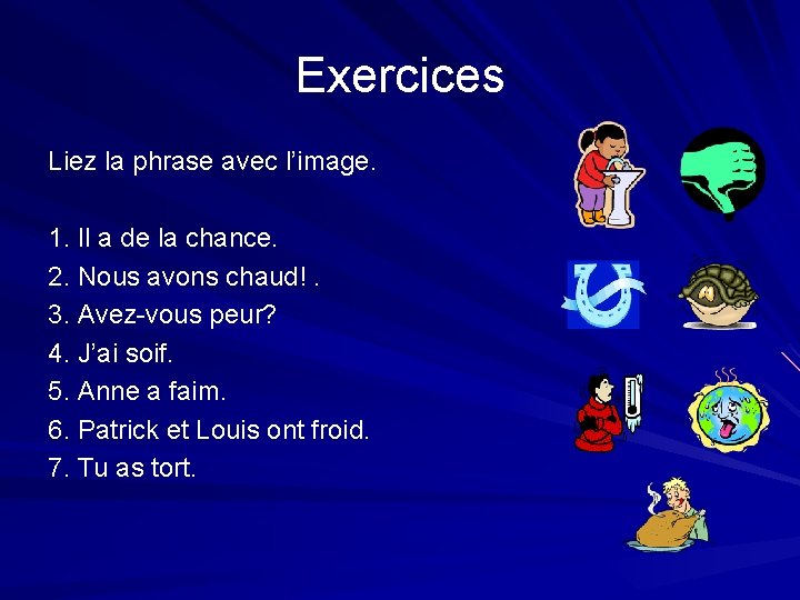 Exercices Liez la phrase avec l’image. 1. Il a de la chance. 2. Nous