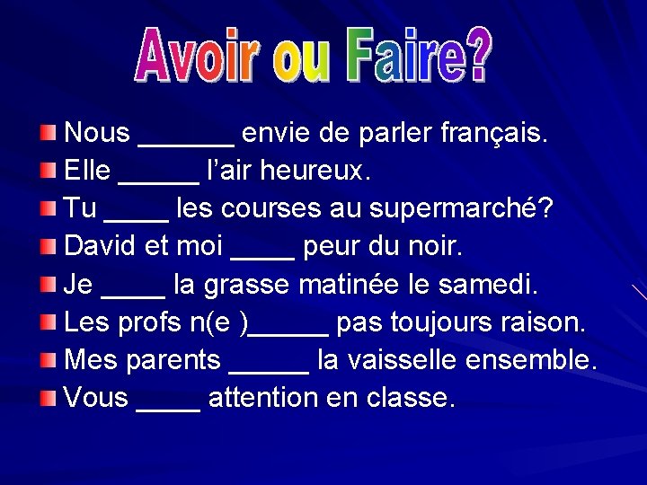 Nous ______ envie de parler français. Elle _____ l’air heureux. Tu ____ les courses