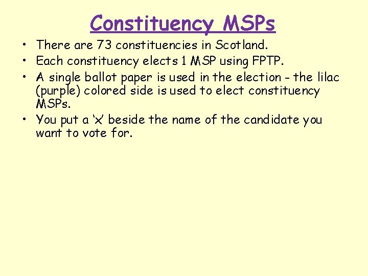 Constituency MSPs • There are 73 constituencies in Scotland. • Each constituency elects 1