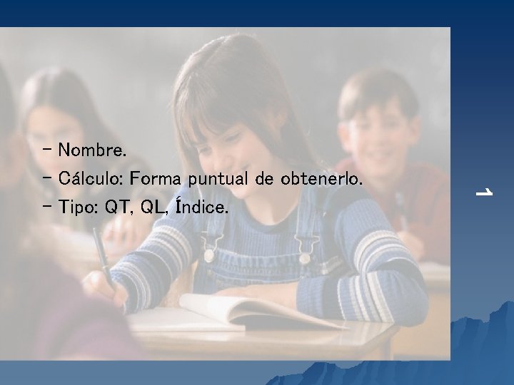 1 – Nombre. – Cálculo: Forma puntual de obtenerlo. – Tipo: QT, QL, Índice. 1 – Nombre. – Cálculo: Forma puntual de obtenerlo. – Tipo: QT, QL, Índice.