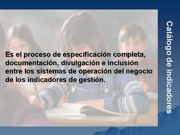 Catálogo de indicadores Es el proceso de especificación completa, documentación, divulgación e inclusión entre Catálogo de indicadores Es el proceso de especificación completa, documentación, divulgación e inclusión entre