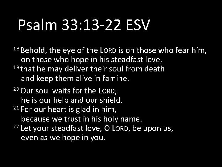 Psalm 33: 13 -22 ESV 18 Behold, the eye of the LORD is on