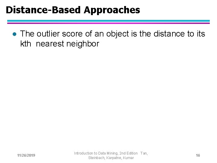 Distance-Based Approaches l The outlier score of an object is the distance to its