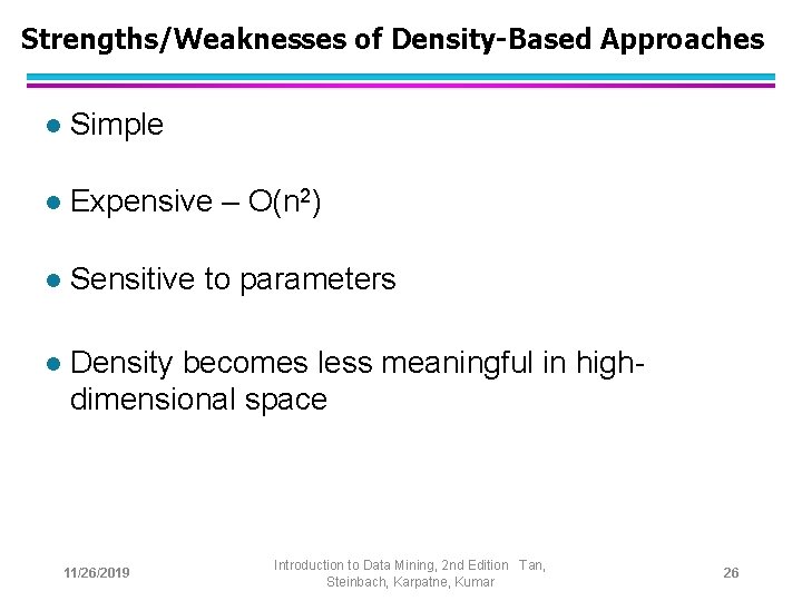 Strengths/Weaknesses of Density-Based Approaches l Simple l Expensive – O(n 2) l Sensitive to