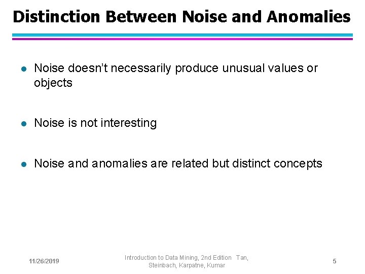 Distinction Between Noise and Anomalies l Noise doesn’t necessarily produce unusual values or objects