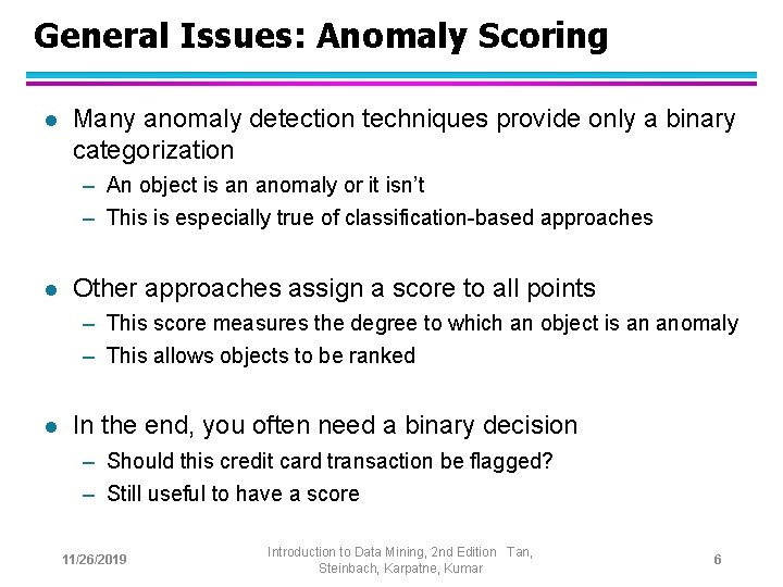 General Issues: Anomaly Scoring l Many anomaly detection techniques provide only a binary categorization