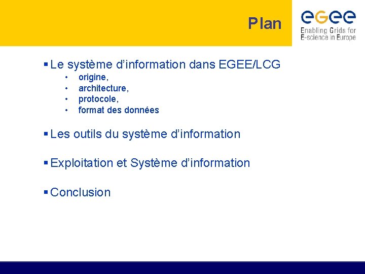 Plan Le système d’information dans EGEE/LCG • • origine, architecture, protocole, format des données