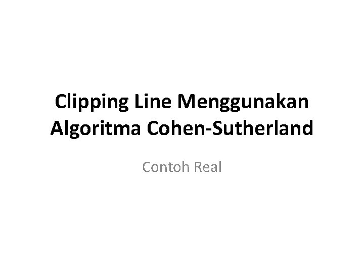 Clipping Line Menggunakan Algoritma Cohen-Sutherland Contoh Real Clipping Line Menggunakan Algoritma Cohen-Sutherland Contoh Real