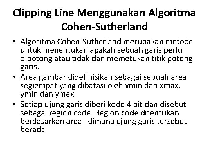 Clipping Line Menggunakan Algoritma Cohen-Sutherland • Algoritma Cohen-Sutherland merupakan metode untuk menentukan apakah sebuah Clipping Line Menggunakan Algoritma Cohen-Sutherland • Algoritma Cohen-Sutherland merupakan metode untuk menentukan apakah sebuah