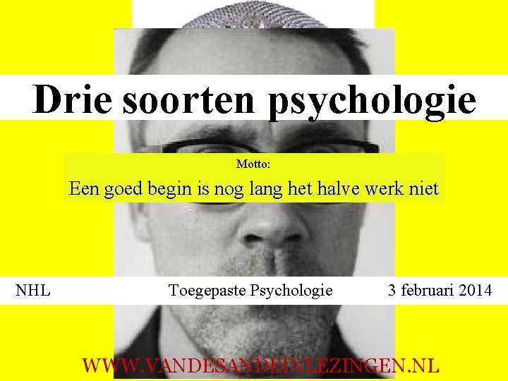 Drie soorten psychologie Motto: Een goed begin is nog lang het halve werk niet