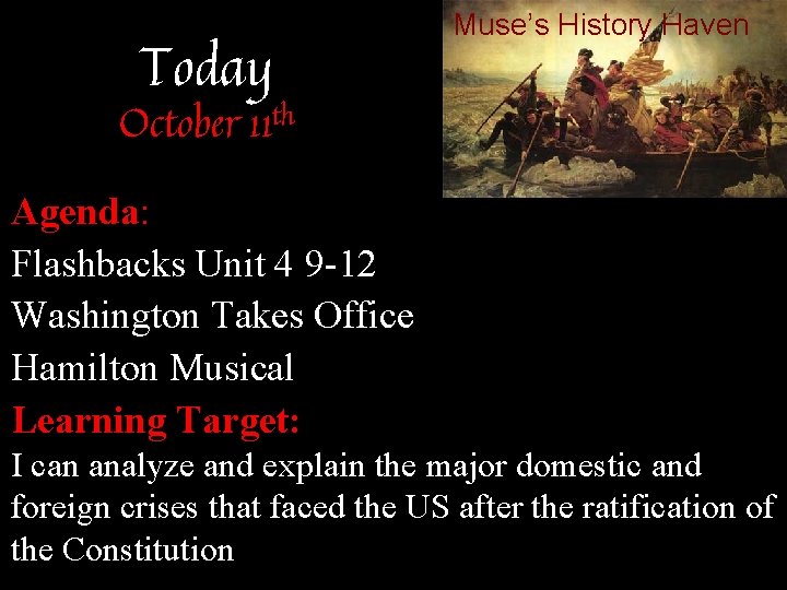 Today Muse’s History Haven October 11 th Agenda: Flashbacks Unit 4 9 -12 Washington