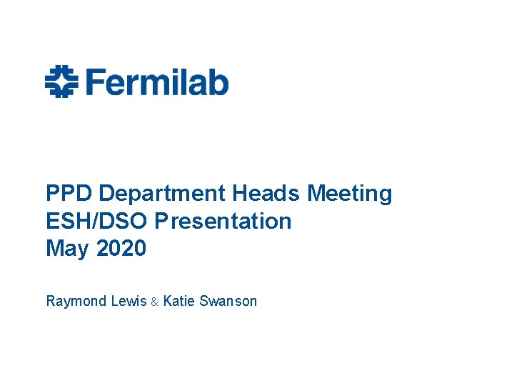 PPD Department Heads Meeting ESH/DSO Presentation May 2020 Raymond Lewis & Katie Swanson 
