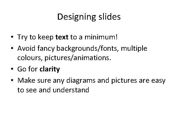 Designing slides • Try to keep text to a minimum! • Avoid fancy backgrounds/fonts,