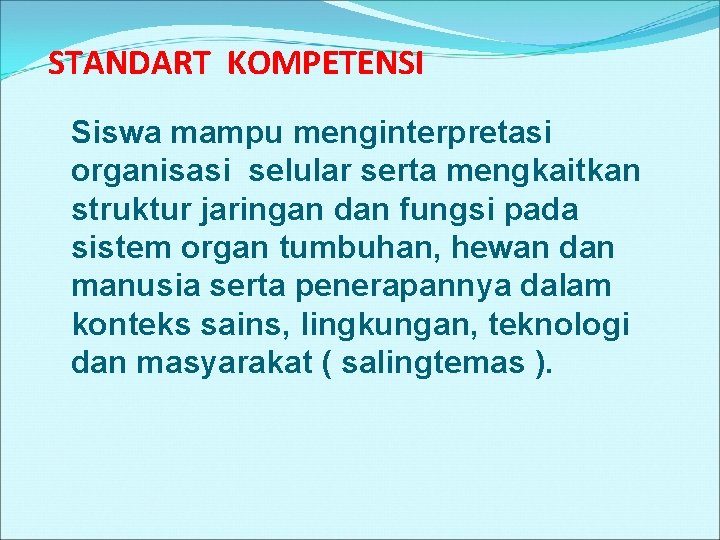 STANDART KOMPETENSI Siswa mampu menginterpretasi organisasi selular serta mengkaitkan struktur jaringan dan fungsi pada