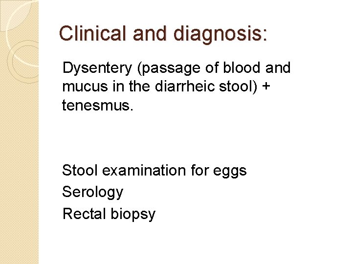 Clinical and diagnosis: Dysentery (passage of blood and mucus in the diarrheic stool) +