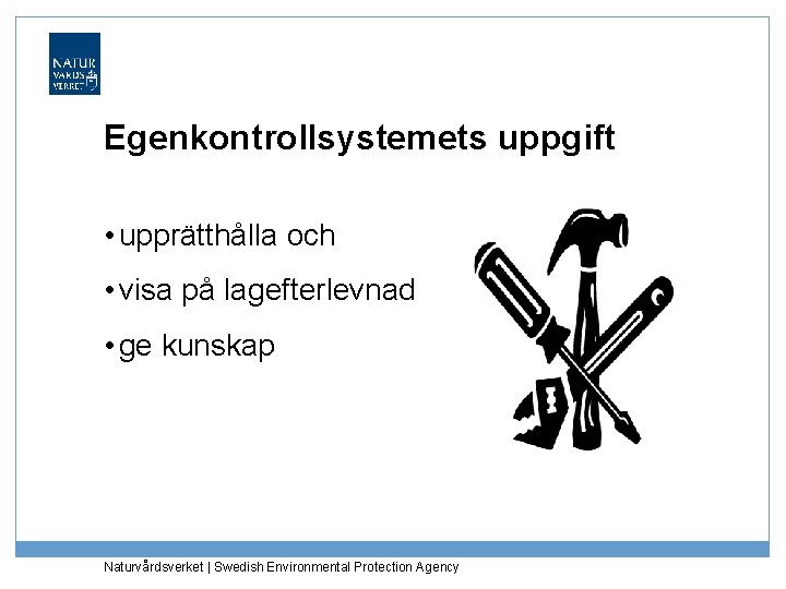 Egenkontrollsystemets uppgift • upprätthålla och • visa på lagefterlevnad • ge kunskap Naturvårdsverket |