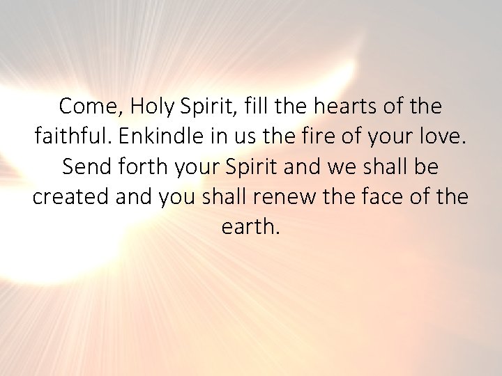 Come, Holy Spirit, fill the hearts of the faithful. Enkindle in us the fire