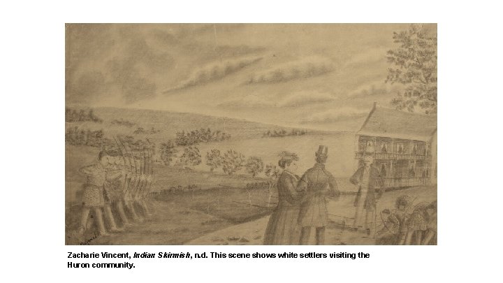 Zacharie Vincent, Indian Skirmish, n. d. This scene shows white settlers visiting the Huron