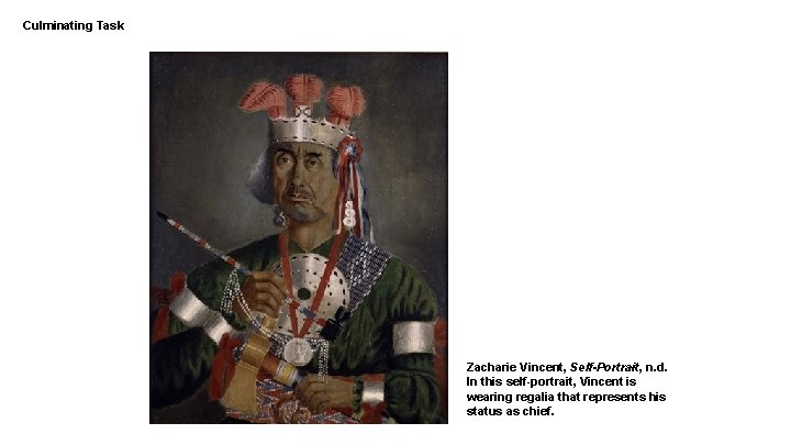 Culminating Task Zacharie Vincent, Self-Portrait, n. d. In this self-portrait, Vincent is wearing regalia