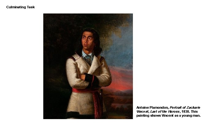 Culminating Task Antoine Plamondon, Portrait of Zacharie Vincent, Last of the Hurons, 1838. This