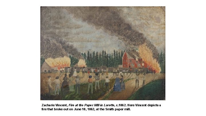 Zacharie Vincent, Fire at the Paper Mill in Lorette, c. 1862. Here Vincent depicts