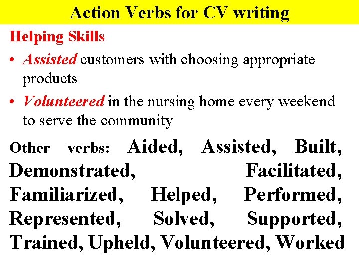 Action Verbs for CV writing Helping Skills • Assisted customers with choosing appropriate products