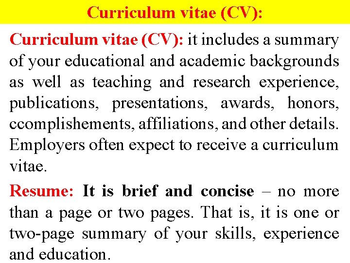 Curriculum vitae (CV): it includes a summary of your educational and academic backgrounds as