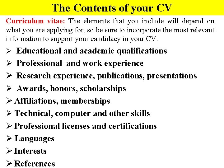 The Contents of your CV Curriculum vitae: The elements that you include will depend