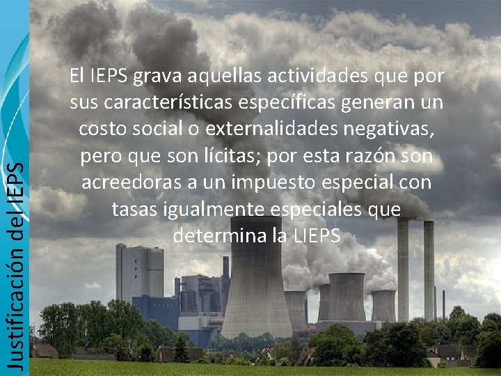 Justificación del IEPS El IEPS grava aquellas actividades que por sus características específicas generan