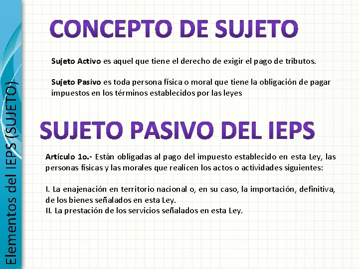 Elementos del IEPS (SUJETO) Sujeto Activo es aquel que tiene el derecho de exigir