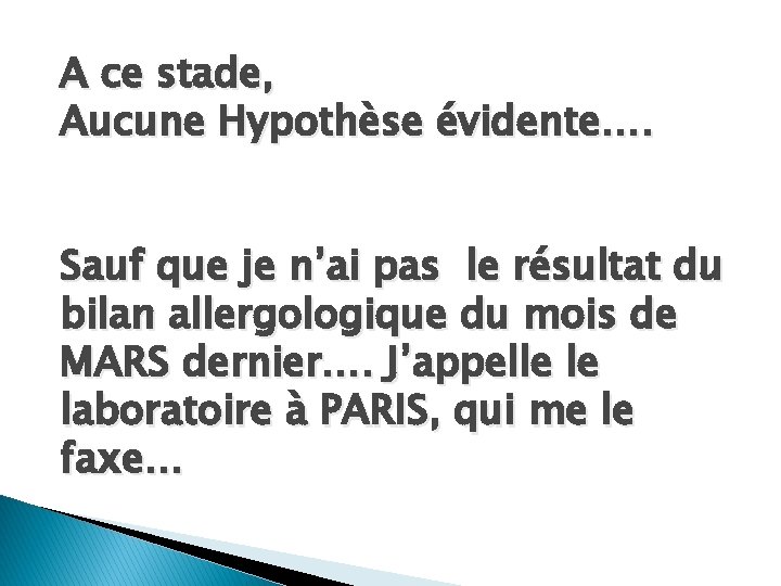 A ce stade, Aucune Hypothèse évidente…. Sauf que je n’ai pas le résultat du