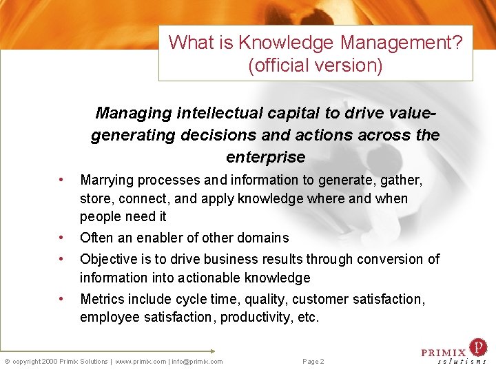 What is Knowledge Management? (official version) Managing intellectual capital to drive valuegenerating decisions and