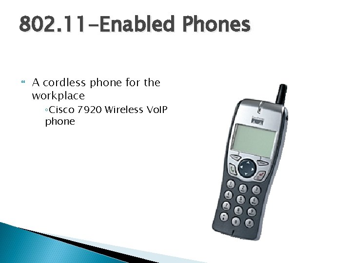 802. 11 -Enabled Phones A cordless phone for the workplace ◦Cisco 7920 Wireless Vo.