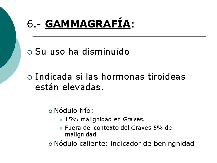 6. - GAMMAGRAFÍA: ¡ ¡ Su uso ha disminuído Indicada si las hormonas tiroideas