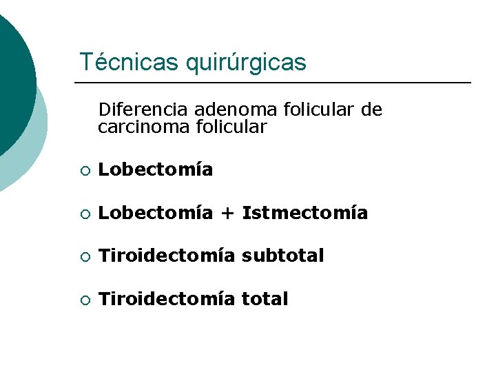 Técnicas quirúrgicas Diferencia adenoma folicular de carcinoma folicular ¡ Lobectomía + Istmectomía ¡ Tiroidectomía